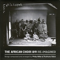 Philip Miller & Thuthuka Sibisi  THE AFRICAN CHOIR 1891 RE-IMAGINED.jpg