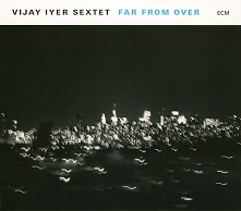 Vijay Iyer Sextet  Far From Over.jpg